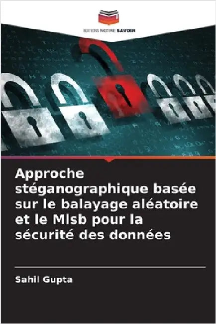 Approche stéganographique basée sur le balayage aléatoire et le Mlsb pour la sécurité des données by Gupta, Sahil