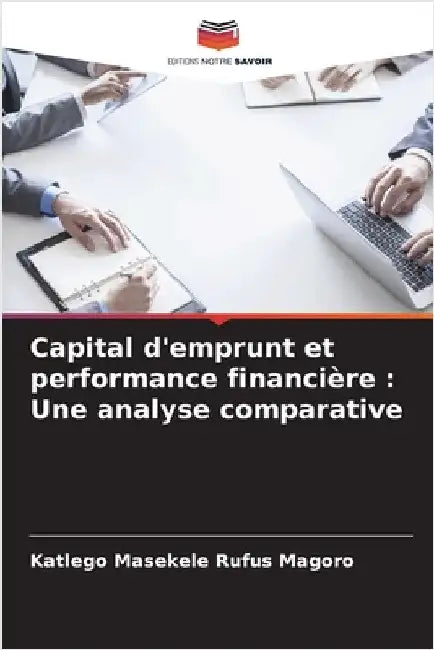 Capital d'emprunt et performance financière: Une analyse comparative by Magoro, Katlego Masekele Rufus