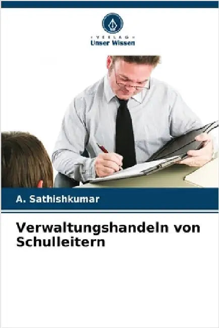 Verwaltungshandeln von Schulleitern by A. Sathishkumar