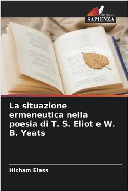La situazione ermeneutica nella poesia di T. S. Eliot e W. B. Yeats by Hicham Elass