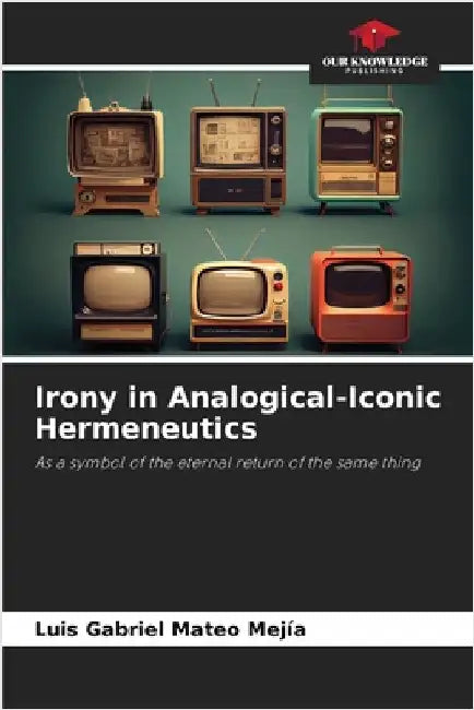 Irony in Analogical-Iconic Hermeneutics by Luis Gabriel Mateo Mejía