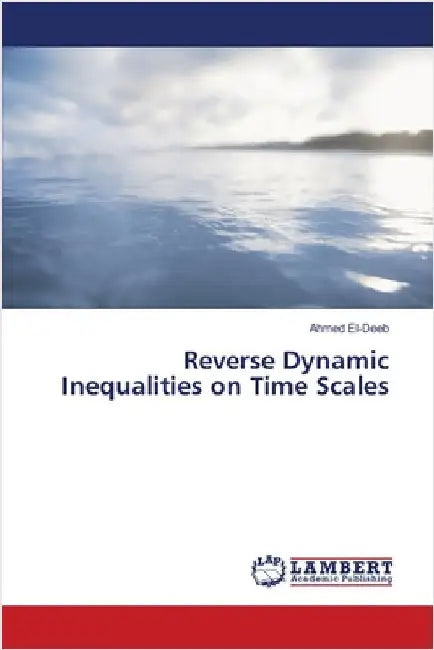 Reverse Dynamic Inequalities on Time Scales by El-Deeb, Ahmed