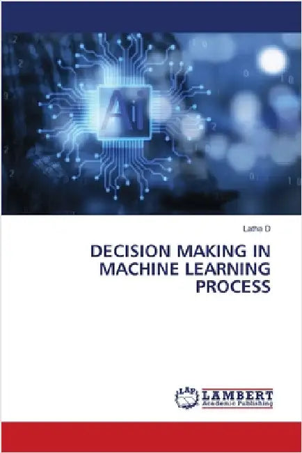 Decision Making in Machine Learning Process by Latha D