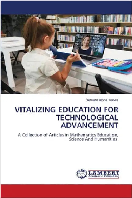 Vitalizing Education for Technological Advancement by Bernard Alpha Yukwa