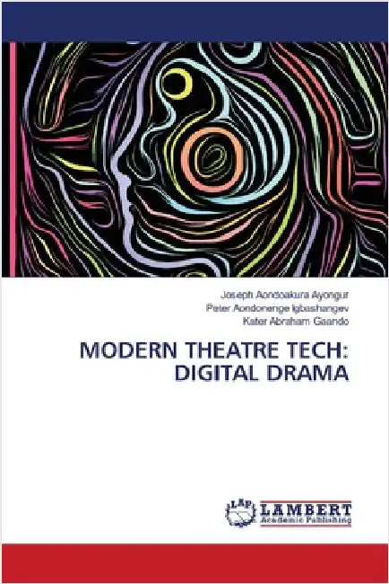 Modern Theatre Tech: Digital Drama by Ayongur, Joseph Aondoakura