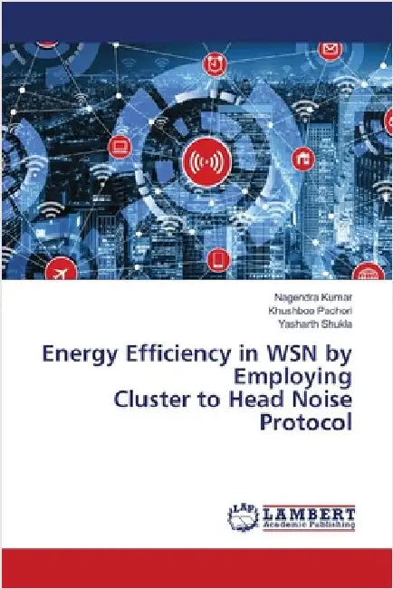 Energy Efficiency in WSN by Employing Cluster to Head Noise Protocol by Kumar, Nagendra