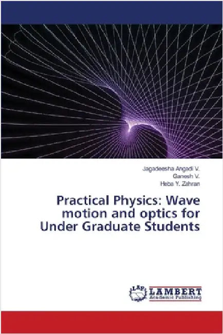 Practical Physics: Wave motion and optics for Under Graduate Students by Jagadeesha Angadi V.
