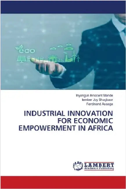 Industrial Innovation for Economic Empowerment in Africa by Mande, Inyongun Innocent