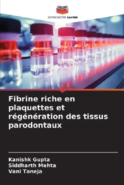Fibrine riche en plaquettes et régénération des tissus parodontaux by Kanishk Gupta, Siddharth Mehta, Vani Taneja