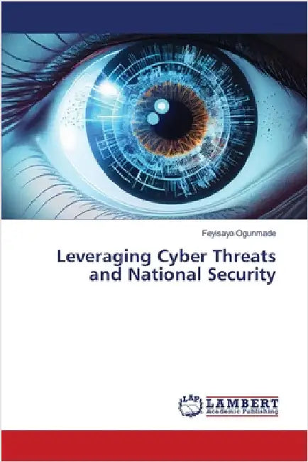 Leveraging Cyber Threats and National Security by Ogunmade, Feyisayo