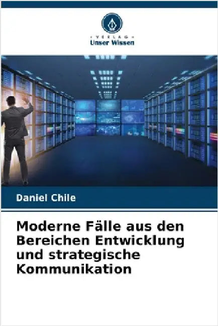 Moderne Fälle aus den Bereichen Entwicklung und strategische Kommunikation by Chile, Daniel