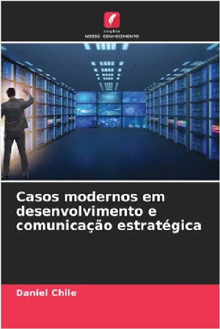 Casos modernos em desenvolvimento e comunicação estratégica by Chile, Daniel