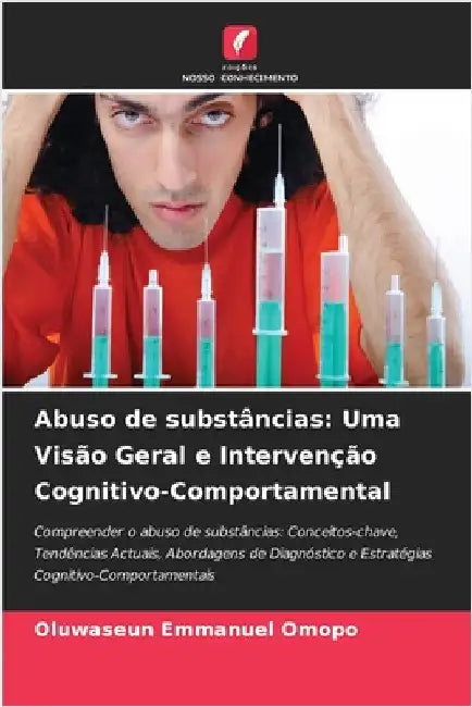 Abuso de substâncias: Uma Visão Geral e Intervenção Cognitivo-Comportamental by Omopo, Oluwaseun Emmanuel