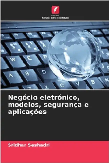 Negócio eletrónico, modelos, segurança e aplicações by Sridhar Seshadri