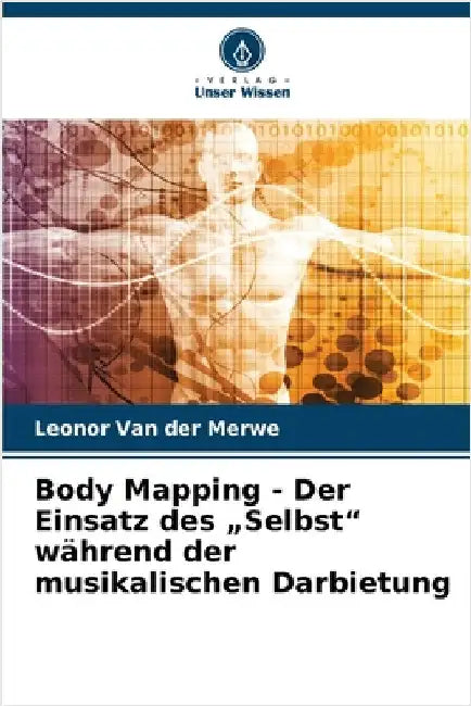 Body Mapping - Der Einsatz des "Selbst" während der musikalischen Darbietung by Van Der Merwe, Leonor
