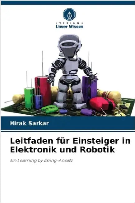 Leitfaden für Einsteiger in Elektronik und Robotik by Sarkar, Hirak
