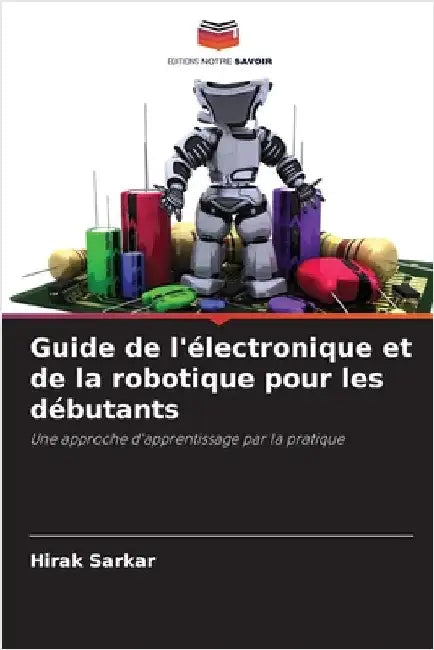 Guide de l'électronique et de la robotique pour les débutants by Hirak Sarkar