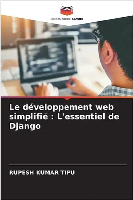 Le développement web simplifié: L'essentiel de Django by Kumar Tipu, Rupesh