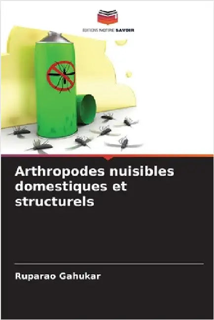 Arthropodes nuisibles domestiques et structurels by Gahukar, Ruparao