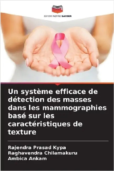Un système efficace de détection des masses dans les mammographies basé sur les caractéristiques de texture by Rajendra Prasad Kypa