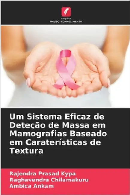 Um Sistema Eficaz de Deteção de Massa em Mamografias Baseado em Caraterísticas de Textura by Rajendra Prasad Kypa