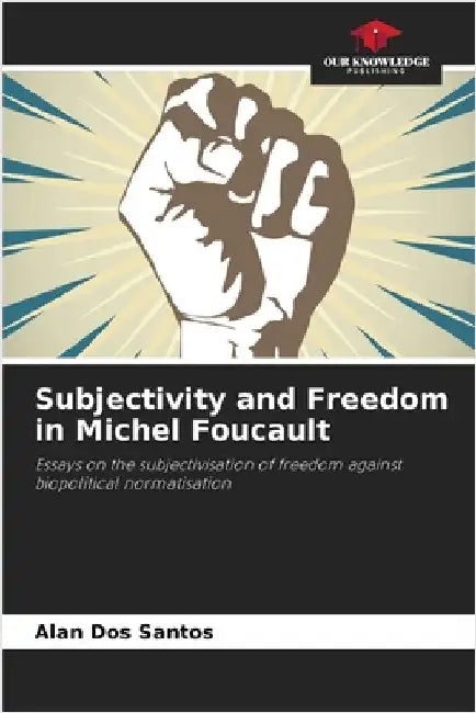 Subjectivity and Freedom in Michel Foucault by Alan Dos Santos