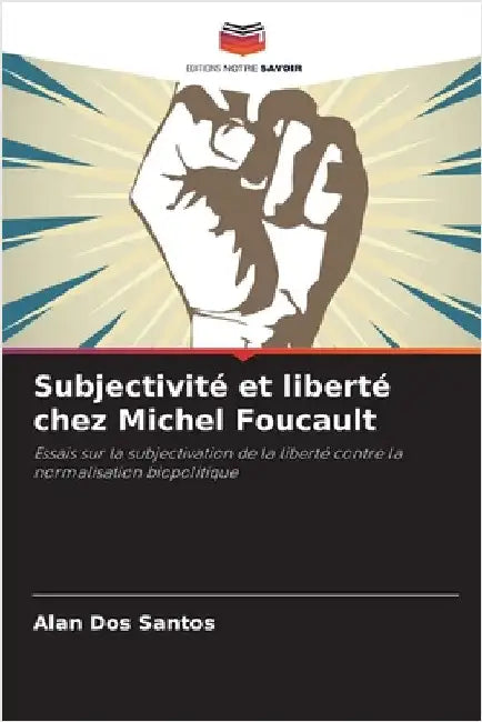 Subjectivité et liberté chez Michel Foucault by Dos Santos, Alan