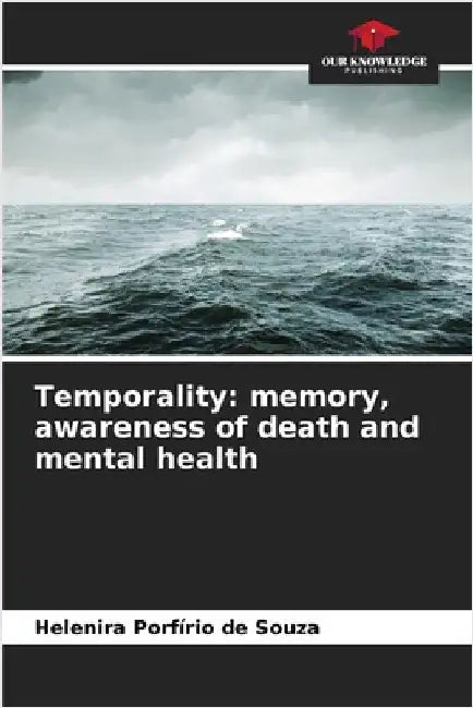 Temporality: memory, awareness of death and mental health by Porfírio de Souza, Helenira