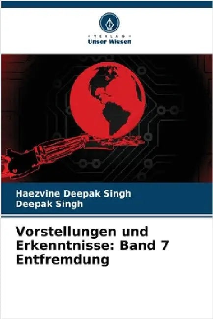 Vorstellungen und Erkenntnisse: Band 7 Entfremdung by Haezvine Deepak Singh