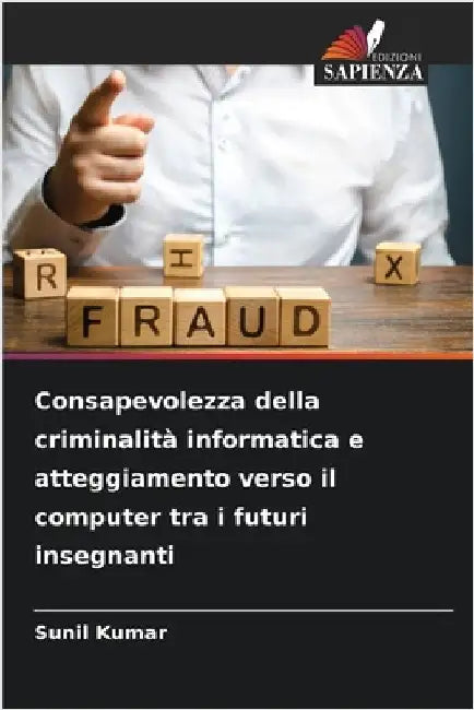 Consapevolezza della criminalità informatica e atteggiamento verso il computer tra i futuri insegnanti by Kumar, Sunil