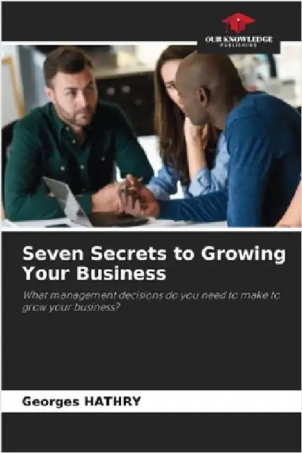Seven Secrets to Growing Your Business by Hathry, Georges