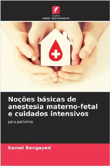 Noções básicas de anestesia materno-fetal e cuidados intensivos by Bengayed, Kamel