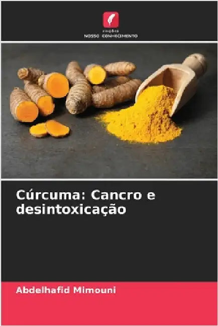 Cúrcuma: Cancro e desintoxicação by Abdelhafid Mimouni