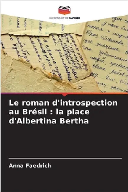 Le roman d'introspection au Brésil: la place d'Albertina Bertha by Faedrich, Anna