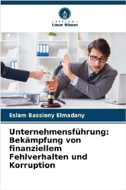 Unternehmensführung: Bekämpfung von finanziellem Fehlverhalten und Korruption by Eslam Bassiony Elmadany