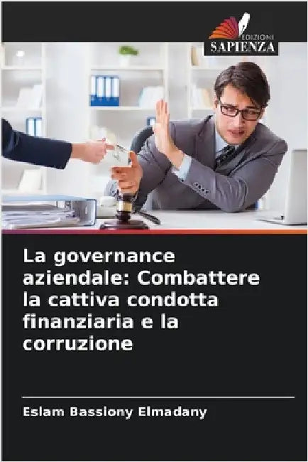 La governance aziendale: Combattere la cattiva condotta finanziaria e la corruzione by Eslam Bassiony Elmadany