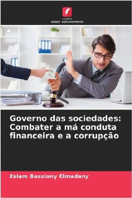 Governo das sociedades: Combater a má conduta financeira e a corrupção by Eslam Bassiony Elmadany
