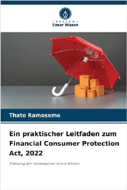 Ein praktischer Leitfaden zum Financial Consumer Protection Act, 2022 by Ramoseme, Thato