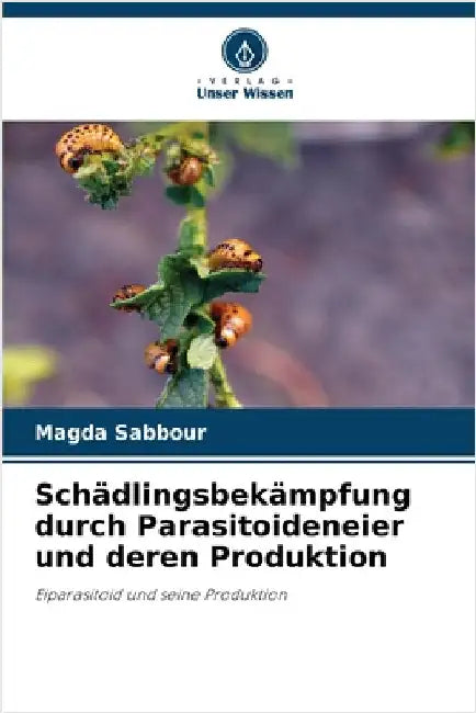 Schädlingsbekämpfung durch Parasitoideneier und deren Produktion by Sabbour, Magda