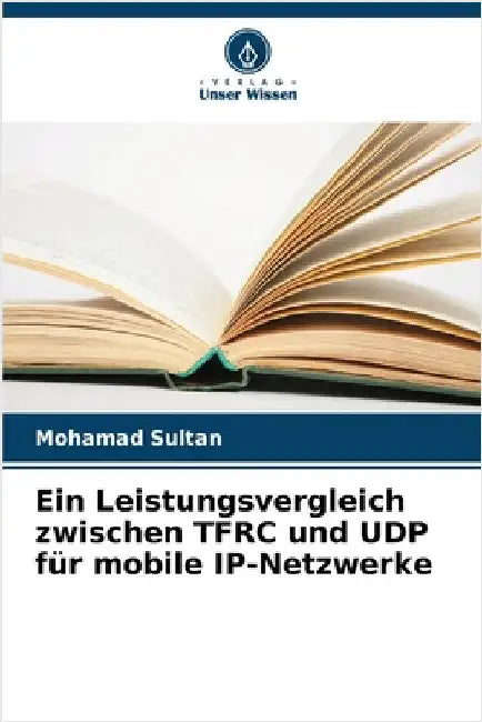 Ein Leistungsvergleich zwischen TFRC und UDP für mobile IP-Netzwerke by Sultan, Mohamad