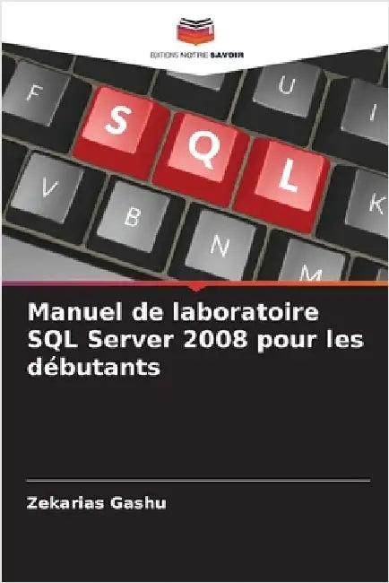 Manuel de laboratoire SQL Server 2008 pour les débutants by Zekarias Gashu
