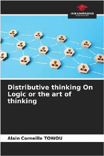 Distributive thinking On Logic or the art of thinking by Alain Corneille Towou