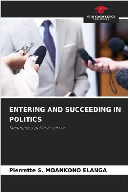 Entering and Succeeding in Politics by Moankono Elanga, Pierrette S.
