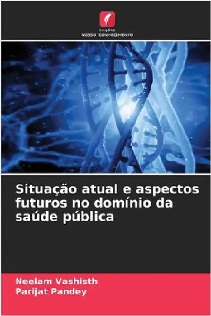 Situação atual e aspectos futuros no domínio da saúde pública by Neelam Vashisth