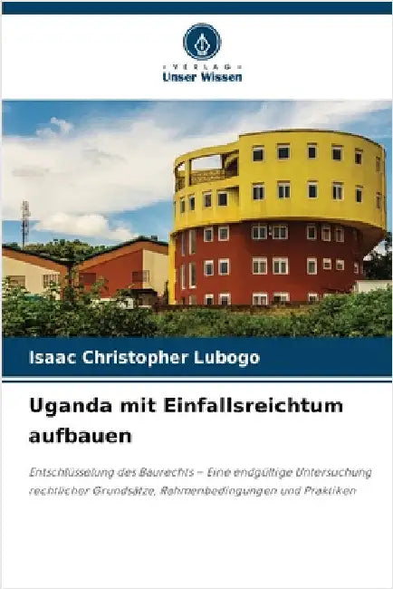 Uganda mit Einfallsreichtum aufbauen by Isaac Christopher Lubogo