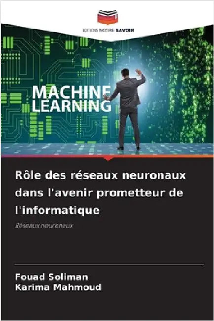 Rôle des réseaux neuronaux dans l'avenir prometteur de l'informatique by Soliman, Fouad