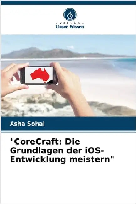 "CoreCraft: Die Grundlagen der iOS-Entwicklung meistern" by Asha Sohal