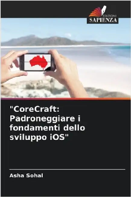 "CoreCraft: Padroneggiare i fondamenti dello sviluppo iOS" by Asha Sohal