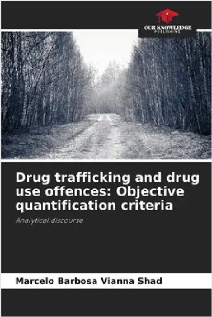Drug trafficking and drug use offences: Objective quantification criteria by Marcelo Barbosa Vianna Shad