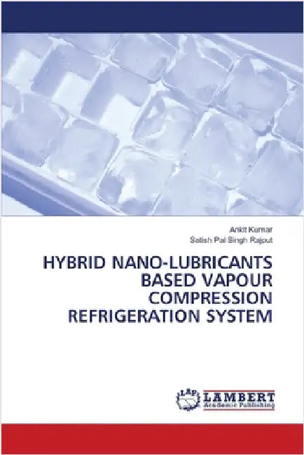Hybrid Nano-Lubricants Based Vapour Compression Refrigeration System by Kumar, Ankit